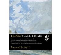 A Letter To John Lowell, Esq. In Reply To A Publication Entitled Remarks On A Pamphlet, Printed By The Professors And Tutors Of Harvard University, To