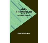 A Letter To John Wilkes, Esq; Sheriff Of London And Middlesex