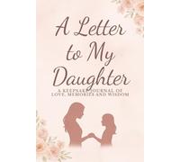 A LETTER TO MY DAUGHTER: A Memory Keepsake Journal with Prompts from Mother to Daughter. A Thoughtful Gift for Mothers, Parents and Mom to be. Write Now, Read Later, Treasure Forever