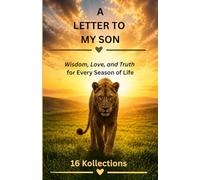 A Letter to My Son: Wisdom, Love, and Truth for Every Season of Life