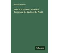 A Letter to Professor Buckland Concerning the Origin of the World