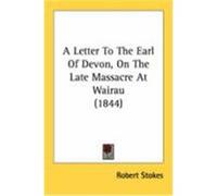 A Letter to the Earl of Devon, on the Late Massacre at Wairau (1844) Stokes, Robert (Auteur)