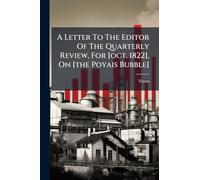A Letter To The Editor Of The Quarterly Review, For [oct. 1822], On [the Poyais Bubble]