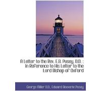 A Letter To The Rev. E.B. Pusey, D.D. : In Reference To His Letter To The Lord Bishop Of Oxford