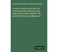 A Letter to the Rev. W.H. Mill, D.D. Containing Some Strictures on Mr. Faber's Recent Work, Entitled "The Ancient Vallenses and Albigenses"