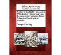 A Letter To The Right Honourable Wills, Earl Of Hillsborough, On The Connection Between Great Britain And Her American Colonies.