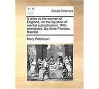 A Letter to the Women of England, on the Injustice of Mental Subordination. with Anecdotes. by Anne Frances Randall. Robinson, Mary (Auteur)