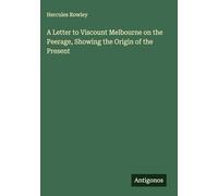 A Letter to Viscount Melbourne on the Peerage, Showing the Origin of the Present