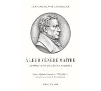 À leur vénéré Maître, 35 promotions de l’École normale: Jean Adolphe Lasaulce (1799-1865), une vie consacrée à la formation des instituteurs en Moselle