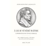 À leur vénéré Maître, 35 promotions de l’École normale: Jean Adolphe Lasaulce (1799-1865), une vie consacrée à la formation des instituteurs en Moselle