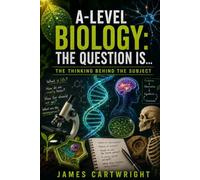 A-LEVEL BIOLOGY: THE QUESTION IS...: THE THINKING BEHIND THE SUBJECT