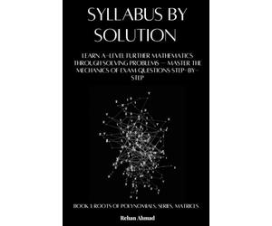 A Level Further Math Syllabus by Solution Book 1: Learn A-Level Further Mathematics Through Solving Problems - Master the Mechanics of Exam Questions Step-by-Step