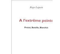 A l'extrême pointe - Proust, Bataille, Blanchot - Roger Laporte - P.o.l. - Livre