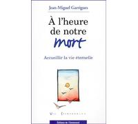A l'heure de notre mort, accueillir la vie éternelle