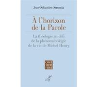 A l'horizon de la parole - la theologie au defi dela phenomenologie de la vie de michel henry Jean-Sebastien Strumia (Auteur)