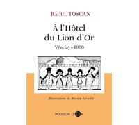 A l'Hôtel du Lion d'Or Vézelay - 1900 - Raoul Toscan - Poisson D'or Eds - broché - Roman