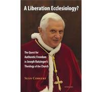 A Liberation Ecclesiology?: The Quest For Authentic Freedom In Joseph Ratzinger'S Theology Of The Church (Paperback) Sean Corkery, (Auteur)