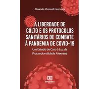 A Liberdade de Culto e os Protocolos Sanitários de Combate à Pandemia de COVID-19: Um Estudo de Caso à Luz da Proporcionalidade Alexyana