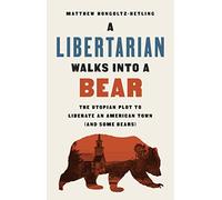 A Libertarian Walks Into a Bear: The Utopian Plot to Liberate an American Town (And Some Bears)