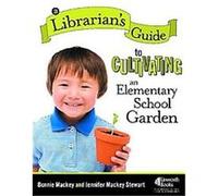A Librarian's Guide to Cultivating an Elementary School Garden Bonnie Mackey, Jennifer Mackey Stewart (Auteur)