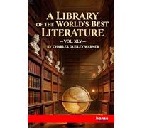 A Library of the World's Best Literature Ancient and Modern: Vol. XLV
