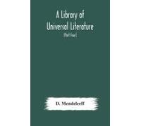 A Library Of Universal Literature; Comprising Science, Biography, Fiction And The Great Orations; The Principles Of Chemistry (Part Four)