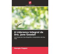 A Liderança Integral da Dra. Jane Goodall: Um Estudo de Caso Biográfico Interpretativo da Sua Vida