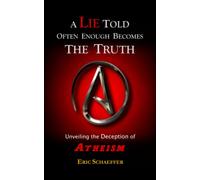 A Lie Told Often Enough Becomes The Truth: Unveiling The Deception Of Atheism