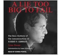 A Lie Too Big to Fail: The Real History of the Assassination of Robert F. Kennedy