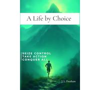 A Life by Choice: Seize Control, Take Action, Conquer All