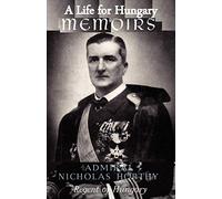 A Life for Hungary: Memoirs of Admiral Nicholas Horthy Regent of Hungary