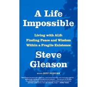 A Life Impossible: Living with ALS: Finding Peace and Wisdom Within a Fragile Existence