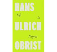 Hans Ulrich Obrist Life in Progress (Relié)