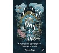 A Life in the Day of Me: A Day That Wouldn’t End, In a House That Shouldn’t Exist, With a Boy Who Would Never Be the Same