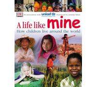 A Life Like Mine (Unicef): How Children Live Around The World (Children Just Like Me)