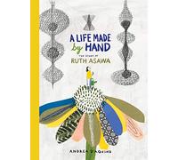 A life made by hand : The story of Ruth Asawa