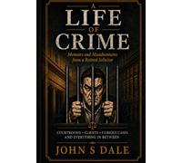 A Life of Crime: Memoirs and Misadventures from a Retired Solicitor