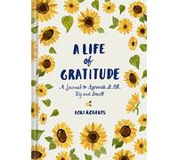 A Life of Gratitude: A Journal to Appreciate It All, Big and Small
