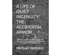 A LIFE OF QUIET INGENUITY: THE ACCIDENTAL ARMOR: The Story of Stephanie Kwolek and the Fiber That Saved Lives: The Weaver of Miracles and the Invention That Made Us Safer