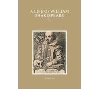A Life of William Shakespeare: An In-Depth Biography Exploring the Life, Works, and Legacy of William Shakespeare