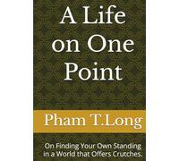 A Life on One Point: On Finding Your Own Standing in a World that Offers Crutches.