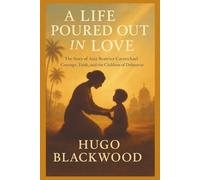 A Life Poured Out in Love: The Story of Amy Beatrice Carmichael Courage, Faith, and the Children of Dohnavur