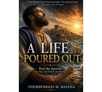 A LIFE POURED OUT- Paul the Apostle: The Man, the Mission, the Message