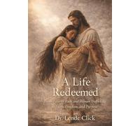 A Life Redeemed: From Poverty, Pain, and Human Trafficking to Faith, Freedom, and Purpose