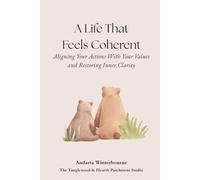 A Life That Feels Coherent: Aligning Your Actions With Your Values and Restoring Inner Clarity