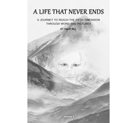 A Life That Never Ends - Vol. 4: A Journey To Reach The Fifth Dimension Through Word and Pictures