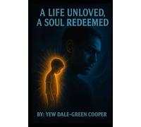 A Life Unloved, A Soul Redeemed: From Silence to Salvation: My Battle Through Trauma and Faith