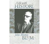 A Life With History John Morton Blum (Auteur)