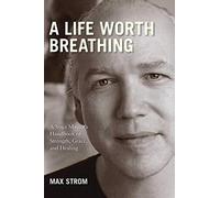 A Life Worth Breathing: A Yoga Master's Handbook of Strength, Grace, and Healing