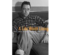 A Life Worth Living: Albert Camus and the Quest for Meaning